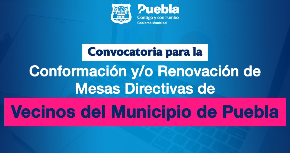 Convocatoria para la Conformación y/o Renovación de Mesas Directivas de Vecinos del Municipio de Puebla
